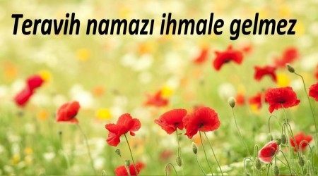 Teravih namaz ihmale gelmez