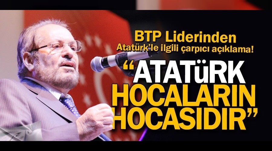 BTP Liderinden ATATRK'le ilgili arpc Aklama !