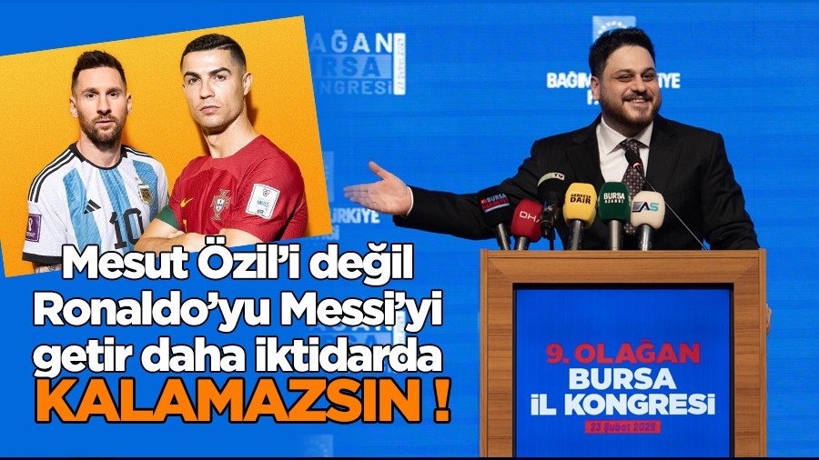 "Deil Mesut zili bugn Ronaldoyu Messiyi getir, daha iktidarda kalamazsn"