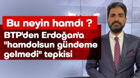 BTP'DEN ERDOAN'A "HAMDOLSUN GNDEME GELMED" TEPKS