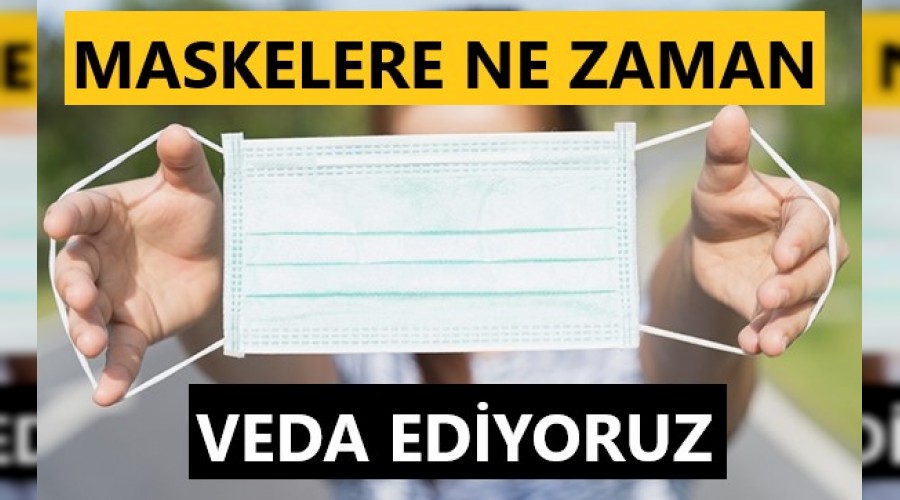 Maskelere ne zaman veda edeceimizi aklad